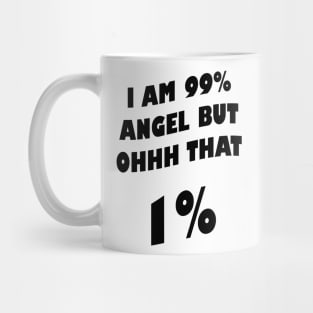 I am 99% angel, but ohh that 1% Mug